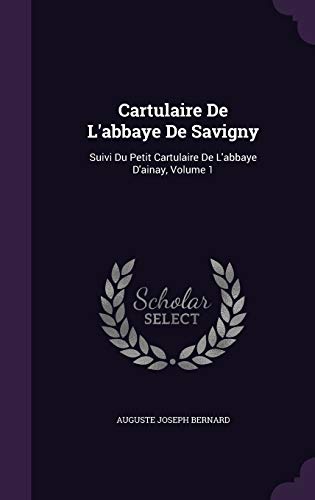 Cartulaire de L Abbaye de Savigny: Suivi Du Petit Cartulaire de L Abbaye D Ainay, Volume 1 (Hardback) - Auguste Joseph Bernard