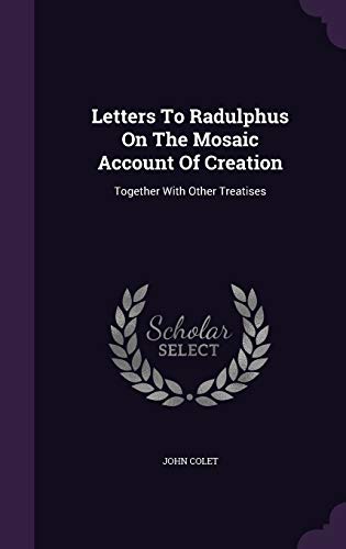 Letters to Radulphus on the Mosaic Account of Creation: Together with Other Treatises (Hardback) - John Colet