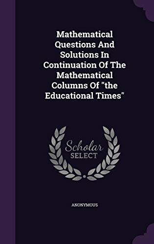 9781342769060: Mathematical Questions And Solutions In Continuation Of The Mathematical Columns Of "the Educational Times"