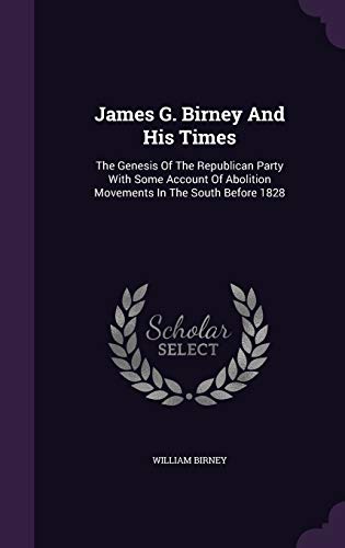 9781342785480: James G. Birney And His Times: The Genesis Of The Republican Party With Some Account Of Abolition Movements In The South Before 1828