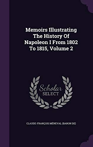 Beispielbild fr Memoirs Illustrating The History Of Napoleon I From 1802 To 1815, Volume 2. zum Verkauf von Military Books