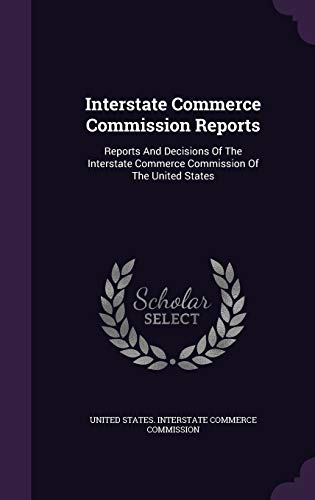 Interstate Commerce Commission Reports: Reports and Decisions of the Interstate Commerce Commission of the United States (Hardback)