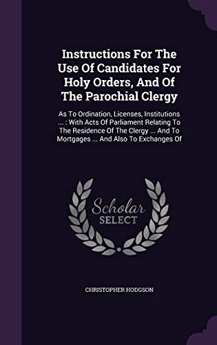 9781342819765: Instructions For The Use Of Candidates For Holy Orders, And Of The Parochial Clergy: As To Ordination, Licenses, Institutions ... : With Acts Of ... And To Mortgages ... And Also To Exchanges Of