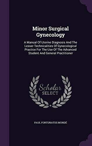 9781342820501: Minor Surgical Gynecology: A Manual Of Uterine Diagnosis And The Lesser Technicalities Of Gynecological Practice For The Use Of The Advanced Student And General Practitioner