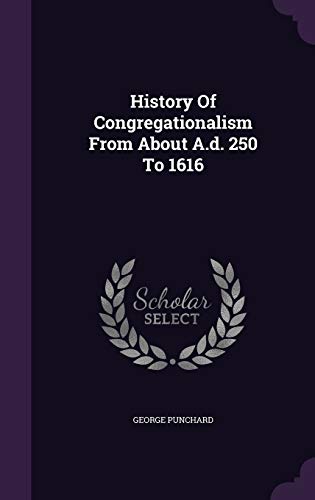 Stock image for History Of Congregationalism From About A.d. 250 To 1616 for sale by McAllister & Solomon Books