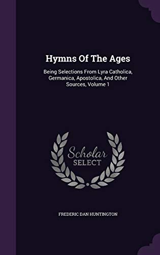 9781342846532: Hymns Of The Ages: Being Selections From Lyra Catholica, Germanica, Apostolica, And Other Sources, Volume 1