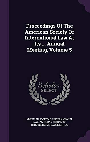 Proceedings of the American Society of International Law at Its . Annual Meeting, Volume 5 (Hardback)