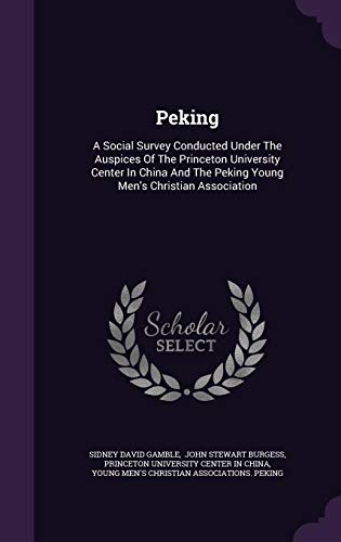 Peking: A Social Survey Conducted Under the Auspices of the Princeton University Center in China and the Peking Young Men s Christian Association (Hardback) - Sidney David Gamble
