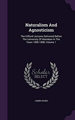 9781342892294: Naturalism And Agnosticism: The Gifford Lectures Delivered Before The University Of Aberdeen In The Years 1896-1898, Volume 1