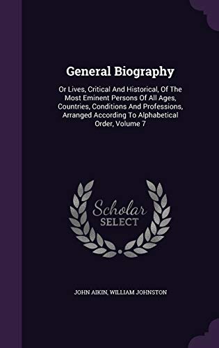 9781342895530: General Biography: Or Lives, Critical And Historical, Of The Most Eminent Persons Of All Ages, Countries, Conditions And Professions, Arranged According To Alphabetical Order, Volume 7
