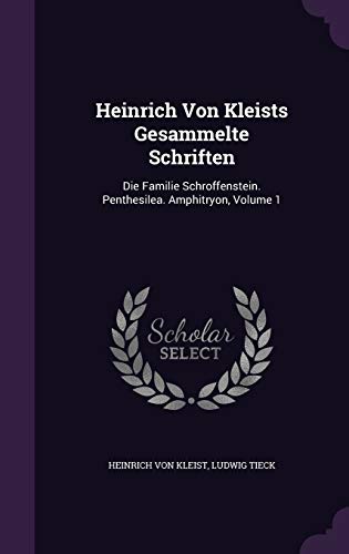 Stock image for Heinrich Von Kleists Gesammelte Schriften: Die Familie Schroffenstein. Penthesilea. Amphitryon, Volume 1 for sale by Buchpark