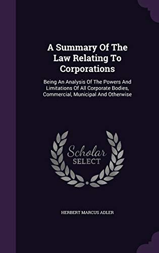 9781342936806: A Summary Of The Law Relating To Corporations: Being An Analysis Of The Powers And Limitations Of All Corporate Bodies, Commercial, Municipal And Otherwise