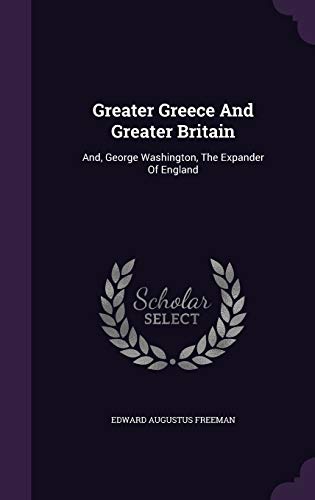 9781342948304: Greater Greece And Greater Britain: And, George Washington, The Expander Of England