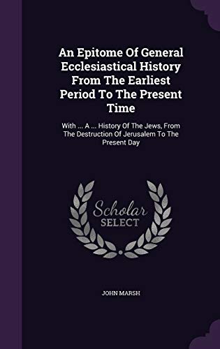 9781342974440: An Epitome Of General Ecclesiastical History From The Earliest Period To The Present Time: With ... A ... History Of The Jews, From The Destruction Of Jerusalem To The Present Day