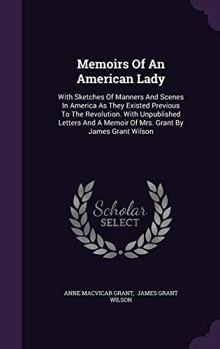 9781342978400: Memoirs Of An American Lady: With Sketches Of Manners And Scenes In America As They Existed Previous To The Revolution. With Unpublished Letters And A Memoir Of Mrs. Grant By James Grant Wilson