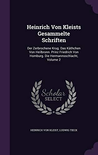 9781342991553: Heinrich Von Kleists Gesammelte Schriften: Der Zerbrochene Krug. Das Kthchen Von Heilbronn. Prinz Friedrich Von Homburg. Die Hermannsschlacht, Volume 2