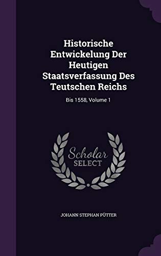 9781343010918: Historische Entwickelung Der Heutigen Staatsverfassung Des Teutschen Reichs: Bis 1558, Volume 1