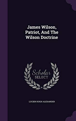 Beispielbild fr James Wilson Patriot And The Wilson Doctrine zum Verkauf von Majestic Books