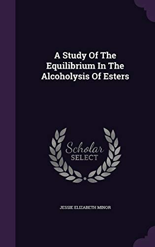 A Study of the Equilibrium in the Alcoholysis of Esters (Hardback) - Jessie Elizabeth Minor