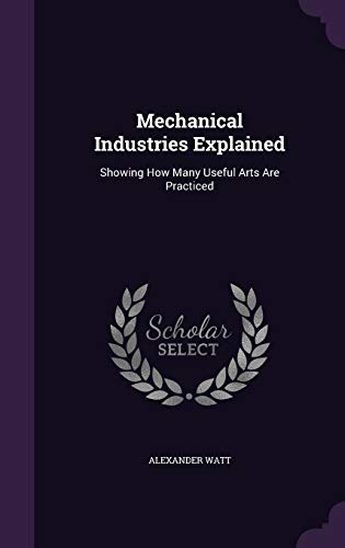 9781343054257: Mechanical Industries Explained: Showing How Many Useful Arts Are Practiced