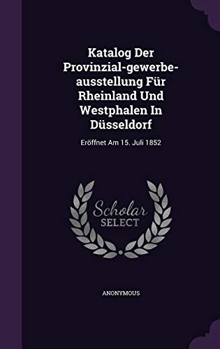 9781343064546: Katalog Der Provinzial-gewerbe-ausstellung Fr Rheinland Und Westphalen In Dsseldorf: Erffnet Am 15. Juli 1852