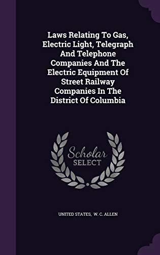 9781343071155: Laws Relating To Gas, Electric Light, Telegraph And Telephone Companies And The Electric Equipment Of Street Railway Companies In The District Of Columbia