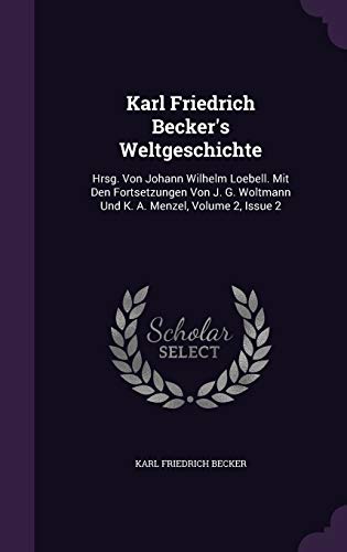 9781343080782: Karl Friedrich Becker's Weltgeschichte: Hrsg. Von Johann Wilhelm Loebell. Mit Den Fortsetzungen Von J. G. Woltmann Und K. A. Menzel, Volume 2, Issue 2