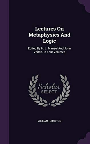 9781343122215: Lectures on Metaphysics and Logic: Edited by H. L. Mansel and John Veitch. in Four Volumes