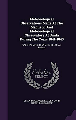 9781343133556: Meteorological Observations Made At The Magnetic And Meteorological Observatory At Simla During The Years 1841-1845: Under The Direction Of Lieut.-colonel J.t. Boileau
