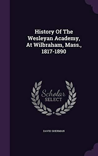 Stock image for History Of The Wesleyan Academy, At Wilbraham, Mass., 1817-1890 for sale by Save With Sam