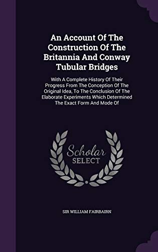 9781343150492: An Account Of The Construction Of The Britannia And Conway Tubular Bridges: With A Complete History Of Their Progress From The Conception Of The ... Which Determined The Exact Form And Mode Of