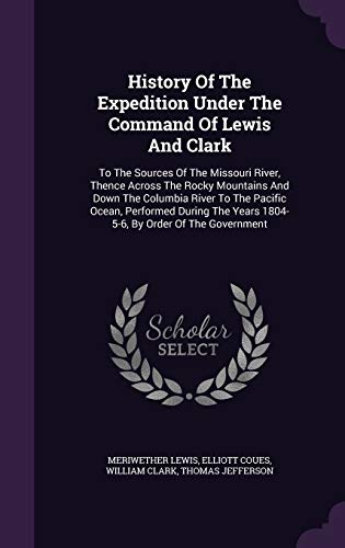9781343160620: History Of The Expedition Under The Command Of Lewis And Clark: To The Sources Of The Missouri River, Thence Across The Rocky Mountains And Down The ... Years 1804-5-6, By Order Of The Government
