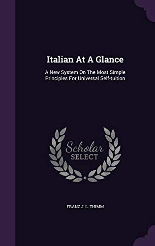 9781343171008: Italian at a Glance: A New System on the Most Simple Principles for Universal Self-Tuition