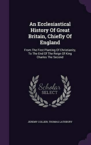 9781343174955: An Ecclesiastical History Of Great Britain, Chiefly Of England: From The First Planting Of Christianity, To The End Of The Reign Of King Charles The Second