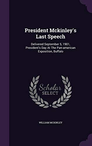 President McKinley s Last Speech: Delivered September 5, 1901, President s Day at the Pan-American Exposition, Buffalo (Hardback) - William McKinley