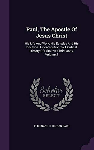 9781343186170: Paul, The Apostle Of Jesus Christ: His Life And Work, His Epistles And His Doctrine. A Contribution To A Critical History Of Primitive Christianity, Volume 2