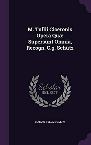 9781343223271: M. Tullii Ciceronis Opera Quae Supersunt Omnia, Recogn. C.G. Schutz