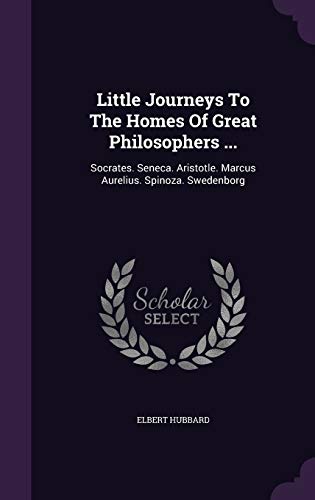 9781343226531: Little Journeys To The Homes Of Great Philosophers ...: Socrates. Seneca. Aristotle. Marcus Aurelius. Spinoza. Swedenborg