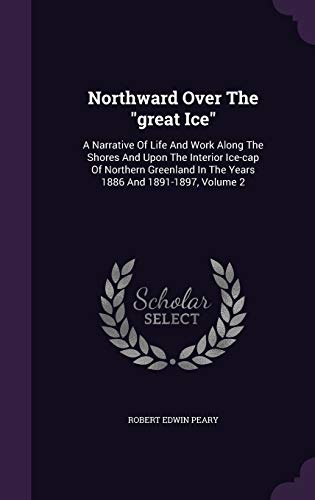 9781343237469: Northward Over The "great Ice": A Narrative Of Life And Work Along The Shores And Upon The Interior Ice-cap Of Northern Greenland In The Years 1886 And 1891-1897, Volume 2