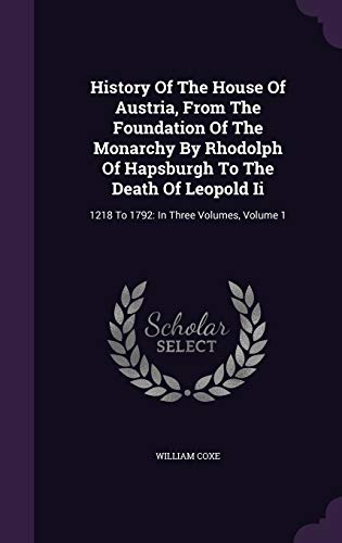 9781343242715: History Of The House Of Austria, From The Foundation Of The Monarchy By Rhodolph Of Hapsburgh To The Death Of Leopold Ii: 1218 To 1792: In Three Volumes, Volume 1