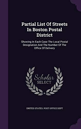 Partial List of Streets in Boston Postal District: Showing in Each Case the Local Postal Designation and the Number of the Office of Delivery (Hardback)