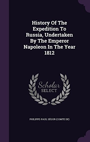 History Of The Expedition To Russia Undertaken By The Emperor Napoleon In The Year 1812