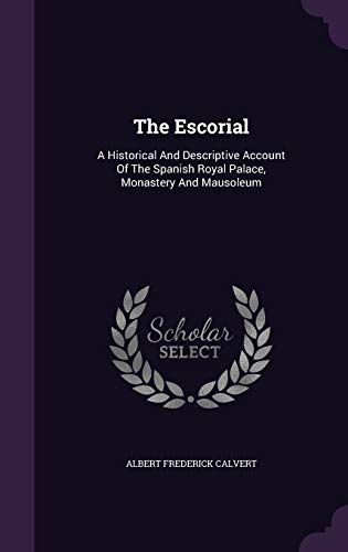 9781343284746: The Escorial: A Historical And Descriptive Account Of The Spanish Royal Palace, Monastery And Mausoleum