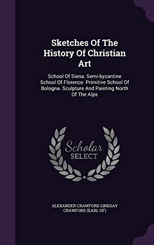 9781343305779: Sketches Of The History Of Christian Art: School Of Siena. Semi-byzantine School Of Florence. Primitive School Of Bologna. Sculpture And Painting North Of The Alps