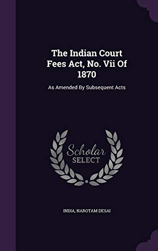 The Indian Court Fees ACT, No. VII of 1870: As Amended by Subsequent Acts (Hardback) - Narotam Desai
