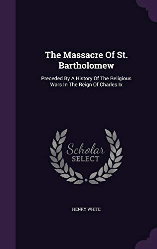 9781343349858: The Massacre Of St. Bartholomew: Preceded By A History Of The Religious Wars In The Reign Of Charles Ix