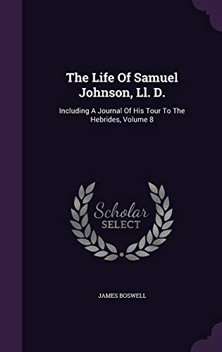 9781343378261: The Life Of Samuel Johnson, Ll. D.: Including A Journal Of His Tour To The Hebrides, Volume 8