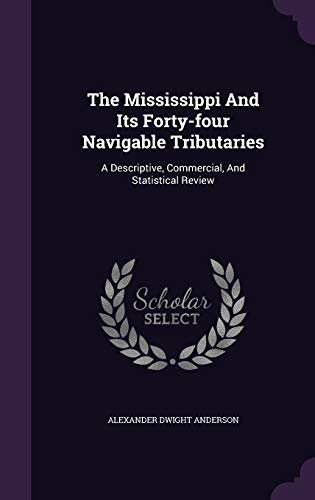 9781343388543: The Mississippi And Its Forty-four Navigable Tributaries: A Descriptive, Commercial, And Statistical Review