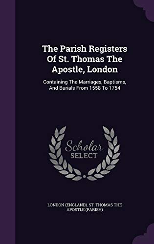 The Parish Registers of St. Thomas the Apostle, London: Containing the Marriages, Baptisms, and Burials from 1558 to 1754 (Hardback)