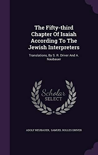 9781343422162: The Fifty-third Chapter Of Isaiah According To The Jewish Interpreters: Translations, By S. R. Driver And A. Naubauer
